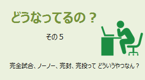 どうなってるの？ 完全試合、ノーノー、完封、完投の違いは？